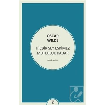 HIÇBIR ŞEY ESKIMEZ MUTLULUK KADAR (AFORIZMALAR) - OSCAR WILDE