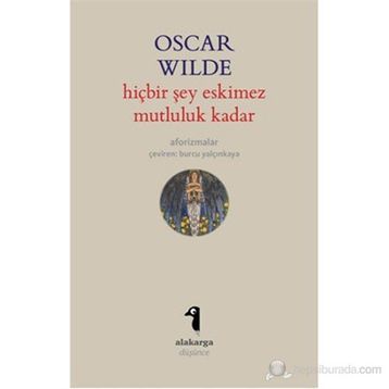 HIÇBIR ŞEY ESKIMEZ MUTLULUK KADAR (AFORIZMALAR) - OSCAR WILDE