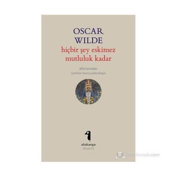 HIÇBIR ŞEY ESKIMEZ MUTLULUK KADAR (AFORIZMALAR) - OSCAR WILDE