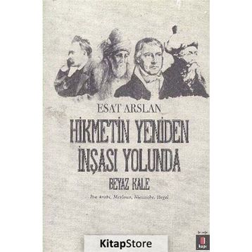 HIKMETIN YENIDEN İNŞASI YOLUNDA BEYAZ KALE İBN ARABI, MEVLANA, NIETZSCHE, HEGEL - ESAT ARSLAN