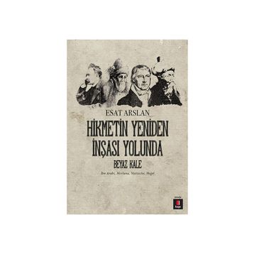 HIKMETIN YENIDEN İNŞASI YOLUNDA BEYAZ KALE İBN ARABI, MEVLANA, NIETZSCHE, HEGEL - ESAT ARSLAN