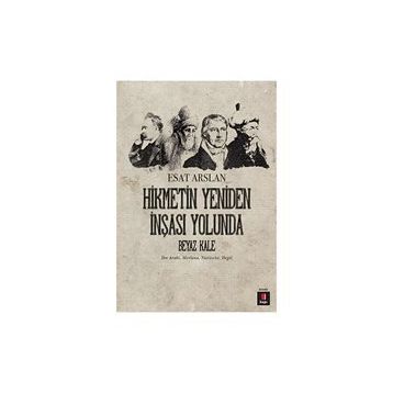HIKMETIN YENIDEN İNŞASI YOLUNDA BEYAZ KALE İBN ARABI, MEVLANA, NIETZSCHE, HEGEL - ESAT ARSLAN