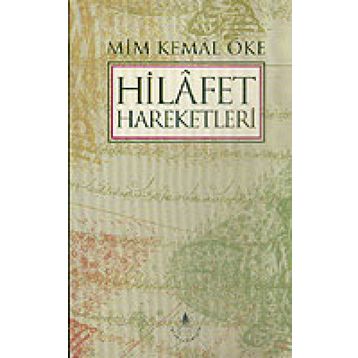 HILAFET HAREKETLERI - MIM KEMAL ÖKE