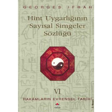 HINT UYGARLIĞININ SAYISAL SIMGELER SÖZLÜĞÜ RAKAMLARIN EVRENSEL TARIHI VI - GEORGES IFRAH
