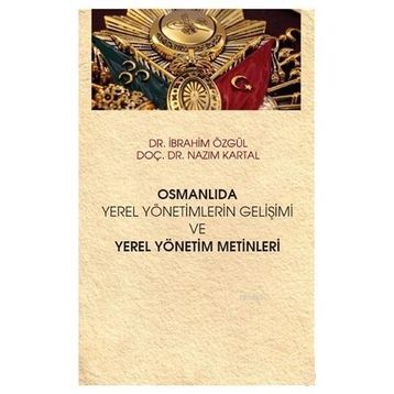Hiperlink Yayınları Osmanlıda Yerel Yönetimlerin Gelişimi ve Yerel Yönetim Metinleri