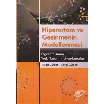 HIPERORTAM VE GEZINMENIN MODELLENMESI ÖĞRETİM AMAÇLI WEB TASARIMI UYGULAMALARI - TOLGA GÜYER;SEVGI GÜYER