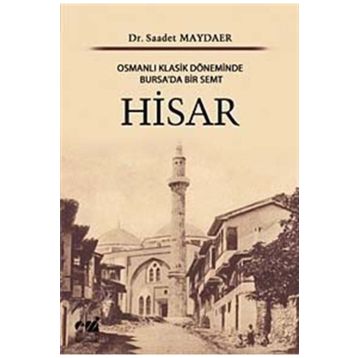 HISAR OSMANLI KLASIK DÖNEMİNDE BURSA'DA BIR SEMT - SAADET MAYDAER