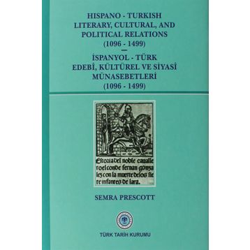 Hispano-Turkish Literary, Cultural, and Political Relations 1096-1499 - İspanyol-Türk Edebi, Kültürel ve Siyasi Münasebetleri 1096-1499 - Semra Prescott
