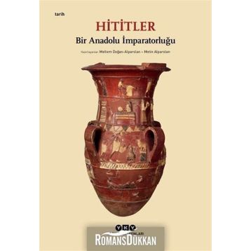 Hititler: Bir Anadolu İmparatorluğu - Kolektif