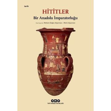 Hititler: Bir Anadolu İmparatorluğu - Kolektif