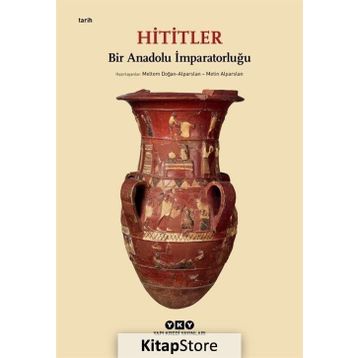 Hititler: Bir Anadolu İmparatorluğu - Kolektif