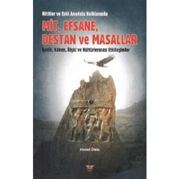 Hititler ve Eski Anadolu Halklarında Mit, Efsane, Destan ve Masallar Ahmet Ünal