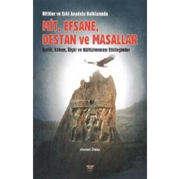 Hititler ve Eski Anadolu Halklarında Mit, Efsane, Destan ve Masallar Ahmet Ünal