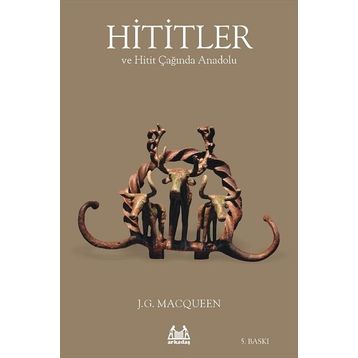 HITITLER VE HITIT ÇAĞINDA ANADOLU - J.G MACQUEEN