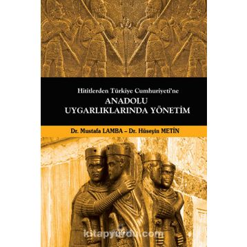 Hititlerden Türkiye Cumhuriyeti’ne Anadolu Uygarlıklarında Yönetim - Mustafa Lamba Dr. Hüseyin Metin Hüseyin Metin