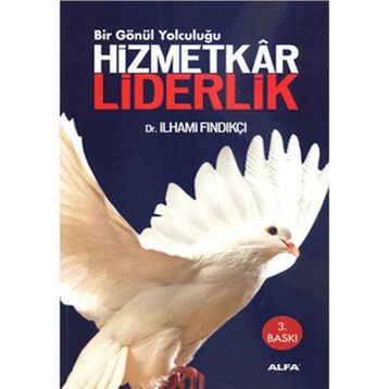 HIZMETKÂR LIDERLIK BIR GÖNÜL YOLCULUĞU - İLHAMİ FINDIKÇI
