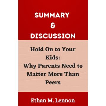 Hold on to Your Kids: Why Parents Need to Matter More Than Peers