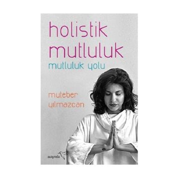 Holistik Mutluluk-Mutluluk Yolu - Muteber Yılmazcan