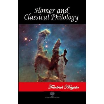 Homer and Classical Philology - Friedrich Wilhelm Nietzsche