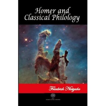 Homer and Classical Philology - Friedrich Wilhelm Nietzsche