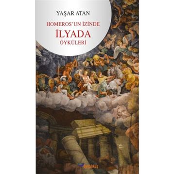 Homeros'un İzinde İlyada Öyküleri - Yaşar Atan