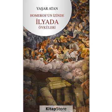 Homeros'un İzinde İlyada Öyküleri - Yaşar Atan