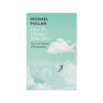 How to Change Your Mind The New Science of Psychedelics - Michael Pollan