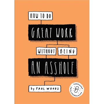 How to Do Great Work Without Being an Asshole
