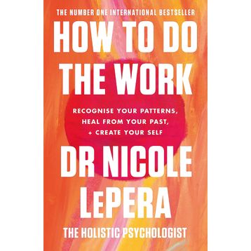 How To Do the Work Recognise Your Patterns, Heal from Your Past and Create Your Self