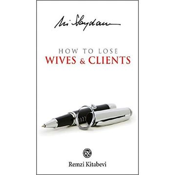 How to Lose Wives & Clients - Ali Saydam