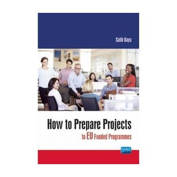 How To Prepare Projects To Eu Funded Programmes - Salih Kaya - Nobel Akademik Yayıncılık