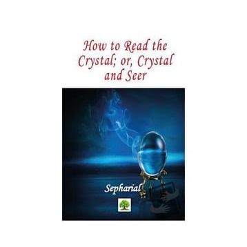 How to Read the Crystal; Or Crystal and Seer - Sepharial