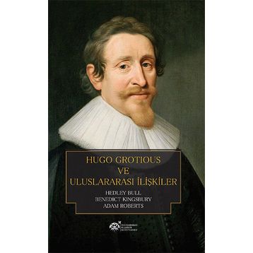 Hugo Grotious ve Uluslararası İlişkiler - Hedley Bull Adam Roberts Benedict Kingsbury