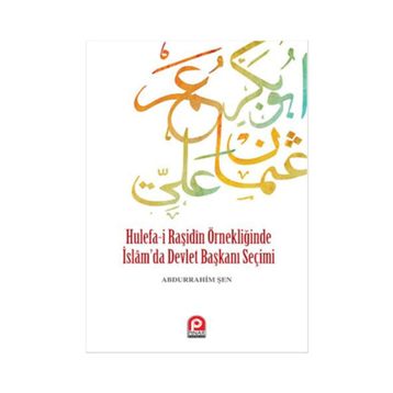 Hulefa-i Raşidin Örnekliğinde İslam’da Devlet Başkanı Seçimi - Abdurrahim Şen