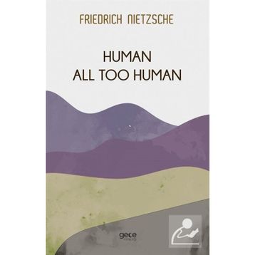 Human All Too Human - Beyond Good & Evil - Friedrich Wilhelm Nietzsche