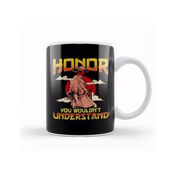 Humuts Honor You Wouldn T Understand Samurai Honor Code Kupa Bardak