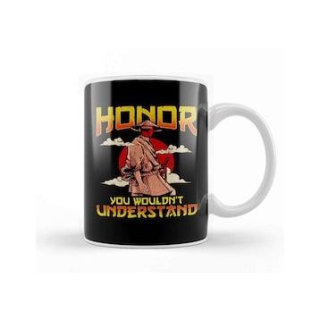 Humuts Honor You Wouldn T Understand Samurai Honor Code Kupa Bardak