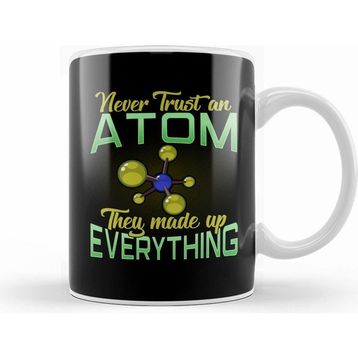 Humuts Never Trust An Atom They Made Up Everything Pun Kupa Bardak