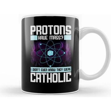 Humuts Protons Have Mass Didn't Know They Were Catholic Kupa