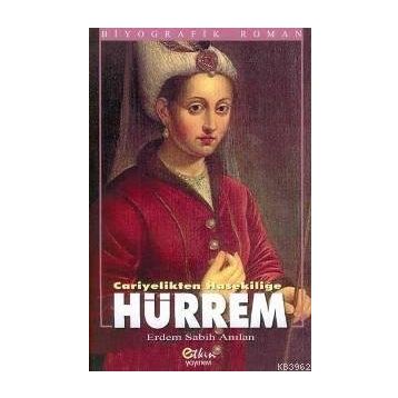 HÜRREM CARIYELIKTEN HASEKİLİĞE - ERDEM SABIH ANILAN