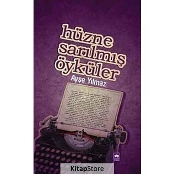 HÜZNE SARILMIŞ ÖYKÜLER - AYŞE YILMAZ