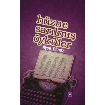 HÜZNE SARILMIŞ ÖYKÜLER - AYŞE YILMAZ