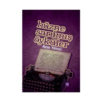 HÜZNE SARILMIŞ ÖYKÜLER - AYŞE YILMAZ