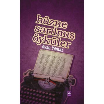 HÜZNE SARILMIŞ ÖYKÜLER - AYŞE YILMAZ