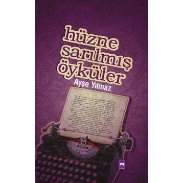 HÜZNE SARILMIŞ ÖYKÜLER - AYŞE YILMAZ