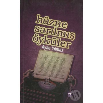 HÜZNE SARILMIŞ ÖYKÜLER - AYŞE YILMAZ