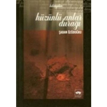 Hüzünlü Anlar Durağı - Şaban Özüdoğru