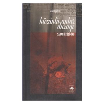 Hüzünlü Anlar Durağı - Şaban Özüdoğru