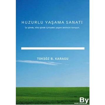 HUZURLU YAŞAMA SANATI İYİ GÜNDE, KÖTÜ GÜNDE İÇİNİZDEKİ YAŞAM SEVINCINI KORUYUN - TOKSÖZ BAYRAM KARASU