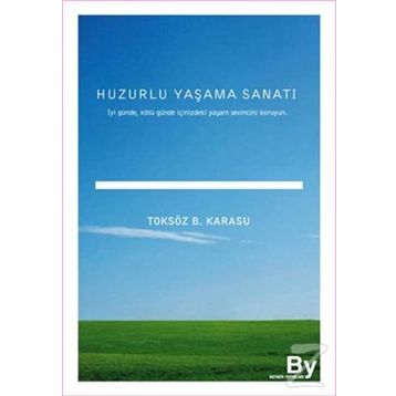 HUZURLU YAŞAMA SANATI İYİ GÜNDE, KÖTÜ GÜNDE İÇİNİZDEKİ YAŞAM SEVINCINI KORUYUN - TOKSÖZ BAYRAM KARASU
